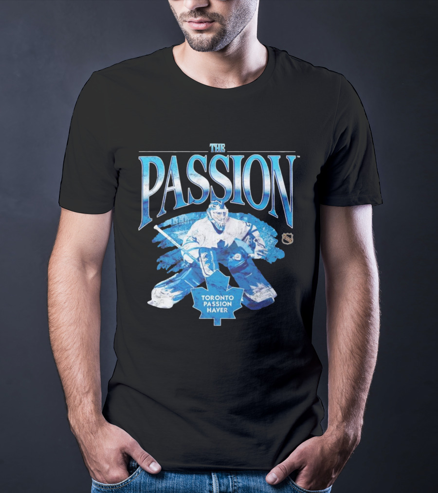 The Passion Toronto Passion Haver NHL Hockey Goalie Leafs Fan T-Shirt