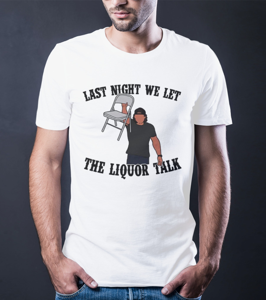 Last Night We Let The Liquor Talk Folded Chair Raised T-Shirt