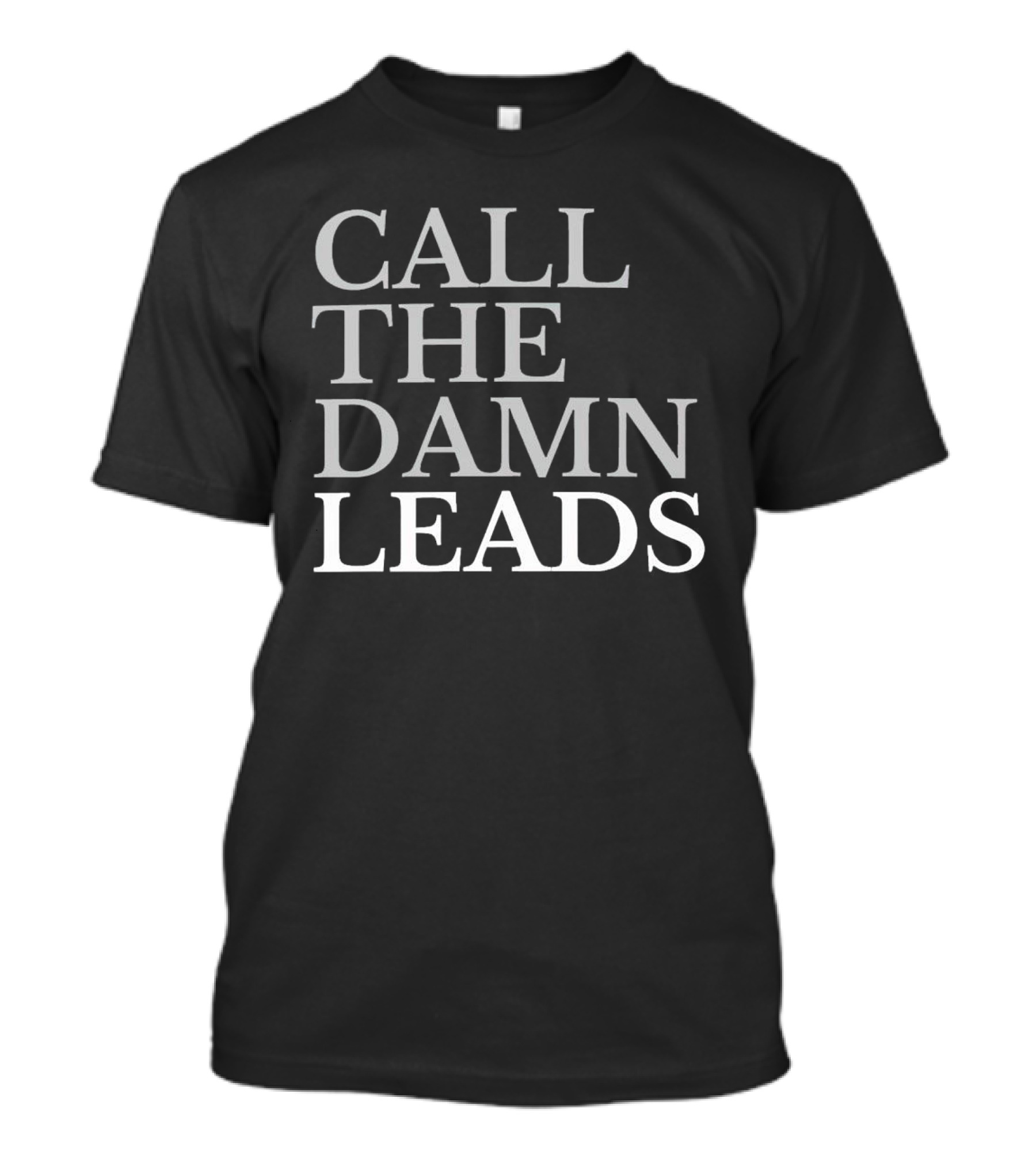 Call The Damn Leads T-Shirt