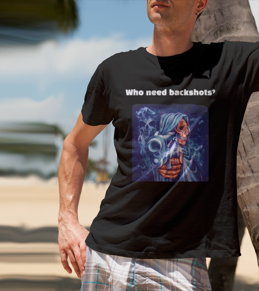 Who Need Backshots Grim Reaper Gun Smoke T-Shirt