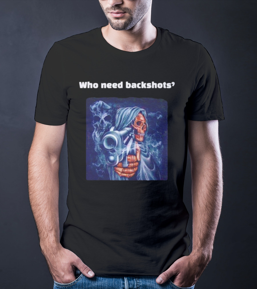 Who Need Backshots Grim Reaper Gun Smoke T-Shirt
