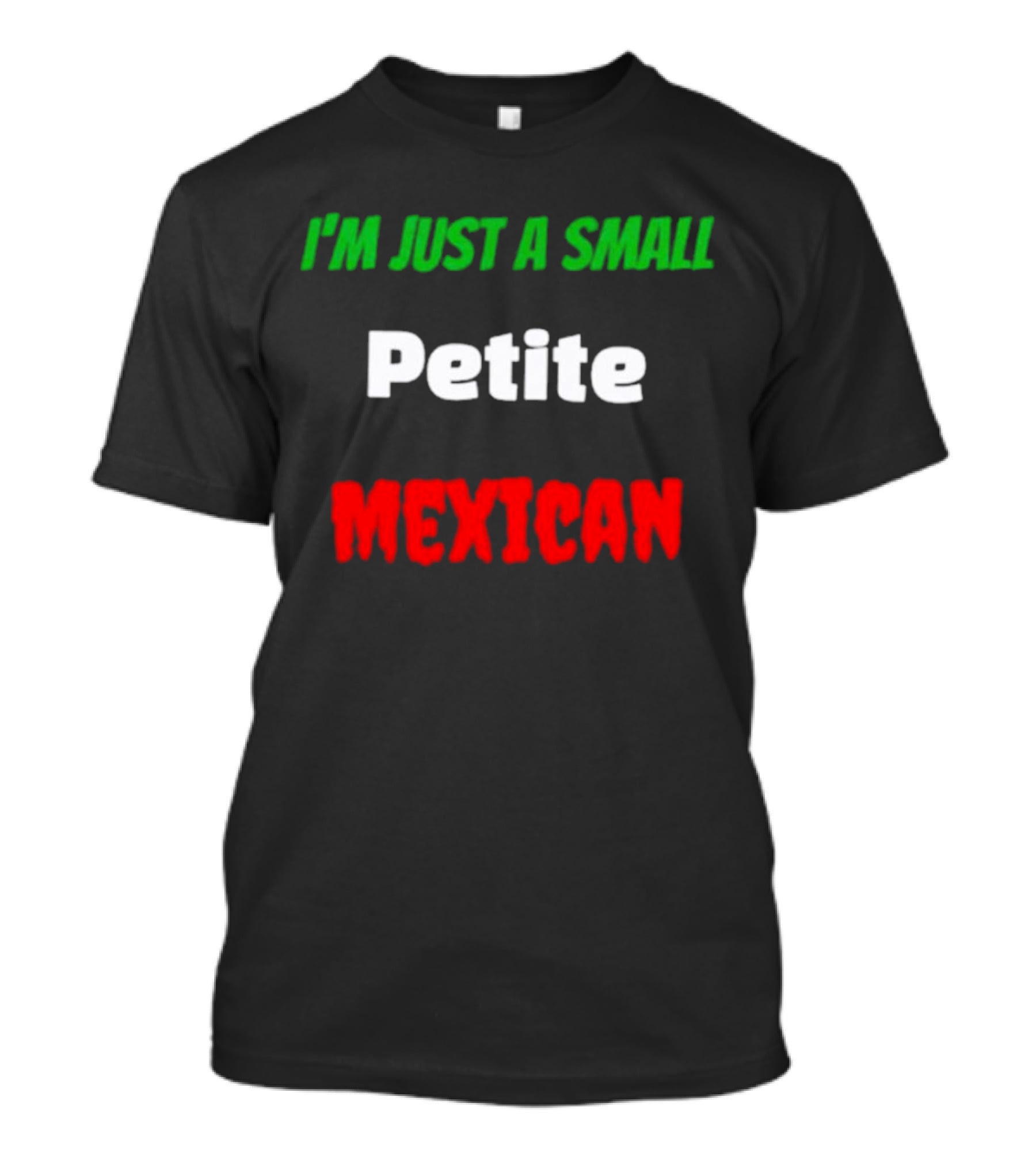 I’m Just A Small Petite Mexican T-Shirt