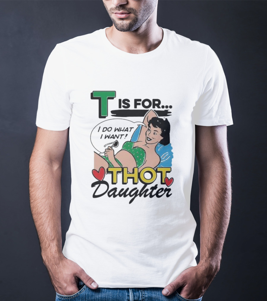 T Is For Thot Daughter I Do What I Want Retro Pin-Up T-Shirt