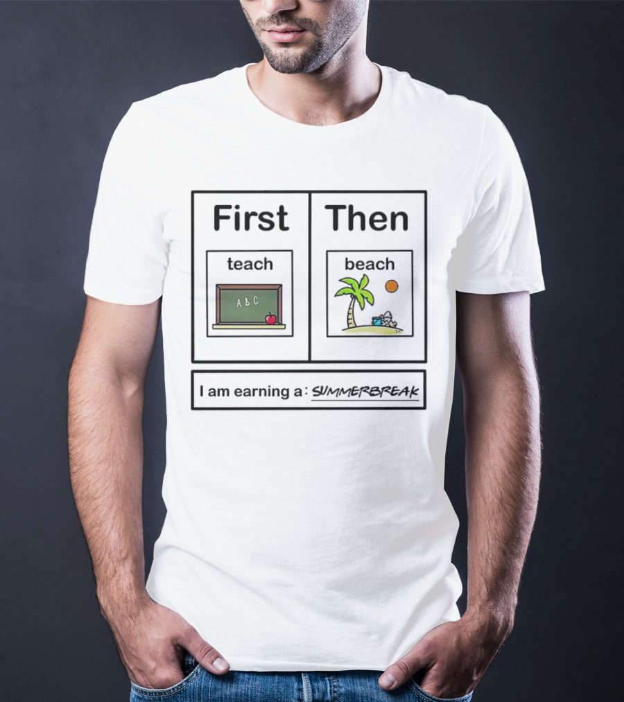 First Teach Then Beach I Am Earning A Summer Break T-Shirt