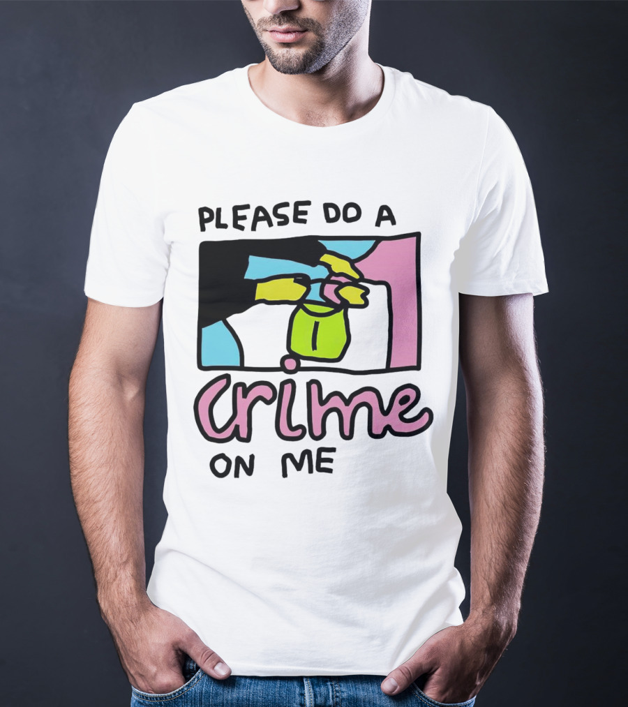 Please Do A Crime On Me Colorful Graphic Hands T-Shirt