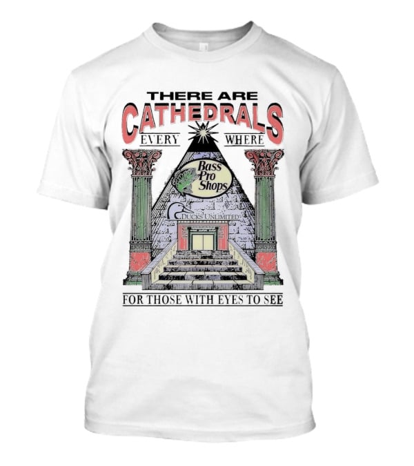 There Are Cathedrals Everywhere Bass Pro Shops Ducks Unlimited For Those With Eyes To See T-Shirt