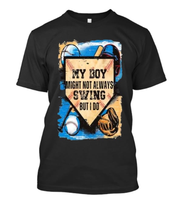 My Boy Might Not Always Swing Baseball Lover Sports Passion Enthusiast T-Shirt