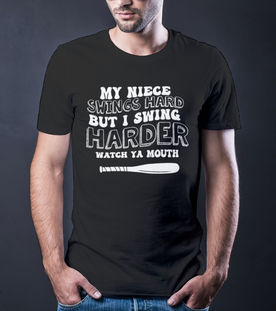 My Niece Swings Hard But I Swing Harder Watch Ya Mouth Baseball Bat T-Shirt