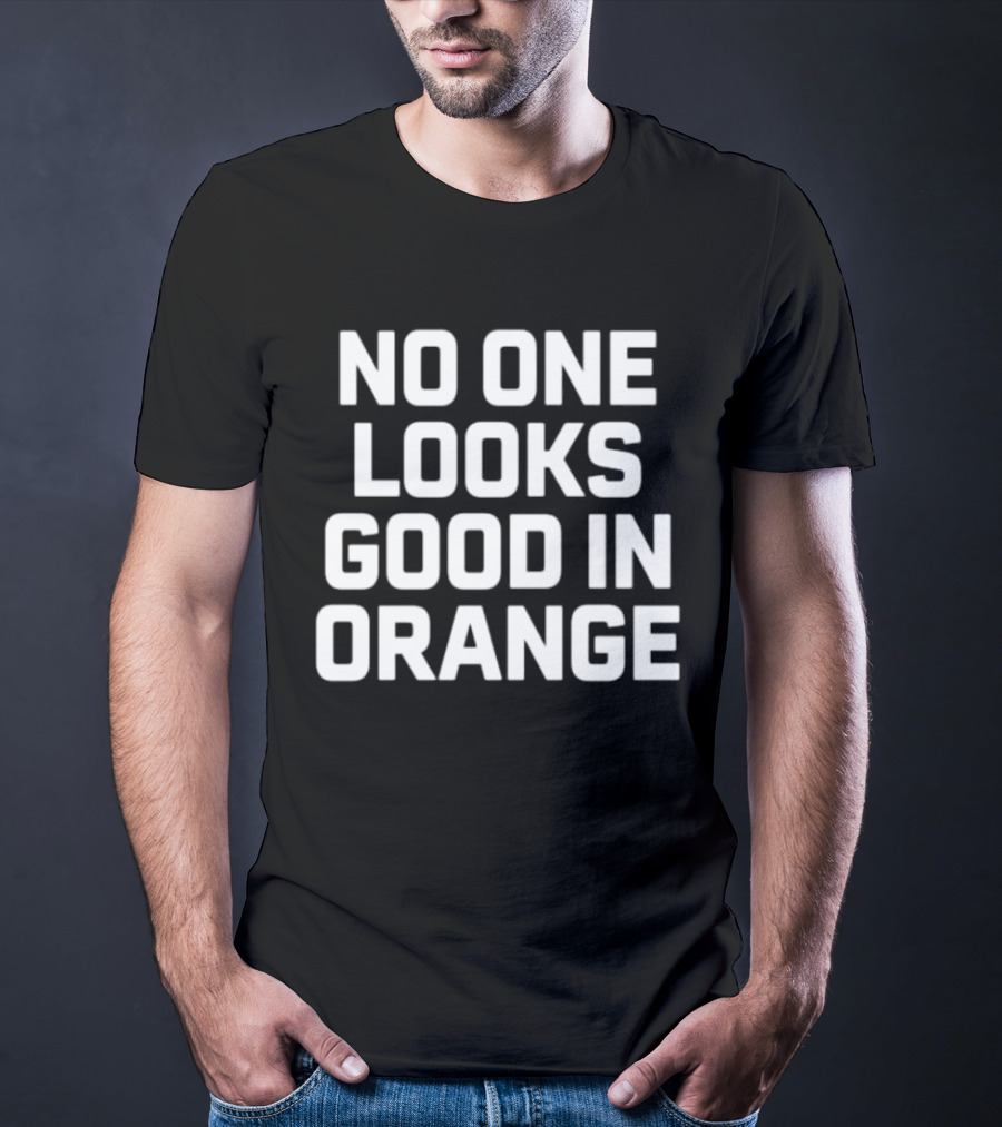 NO ONE LOOKS GOOD IN ORANGE T-Shirt