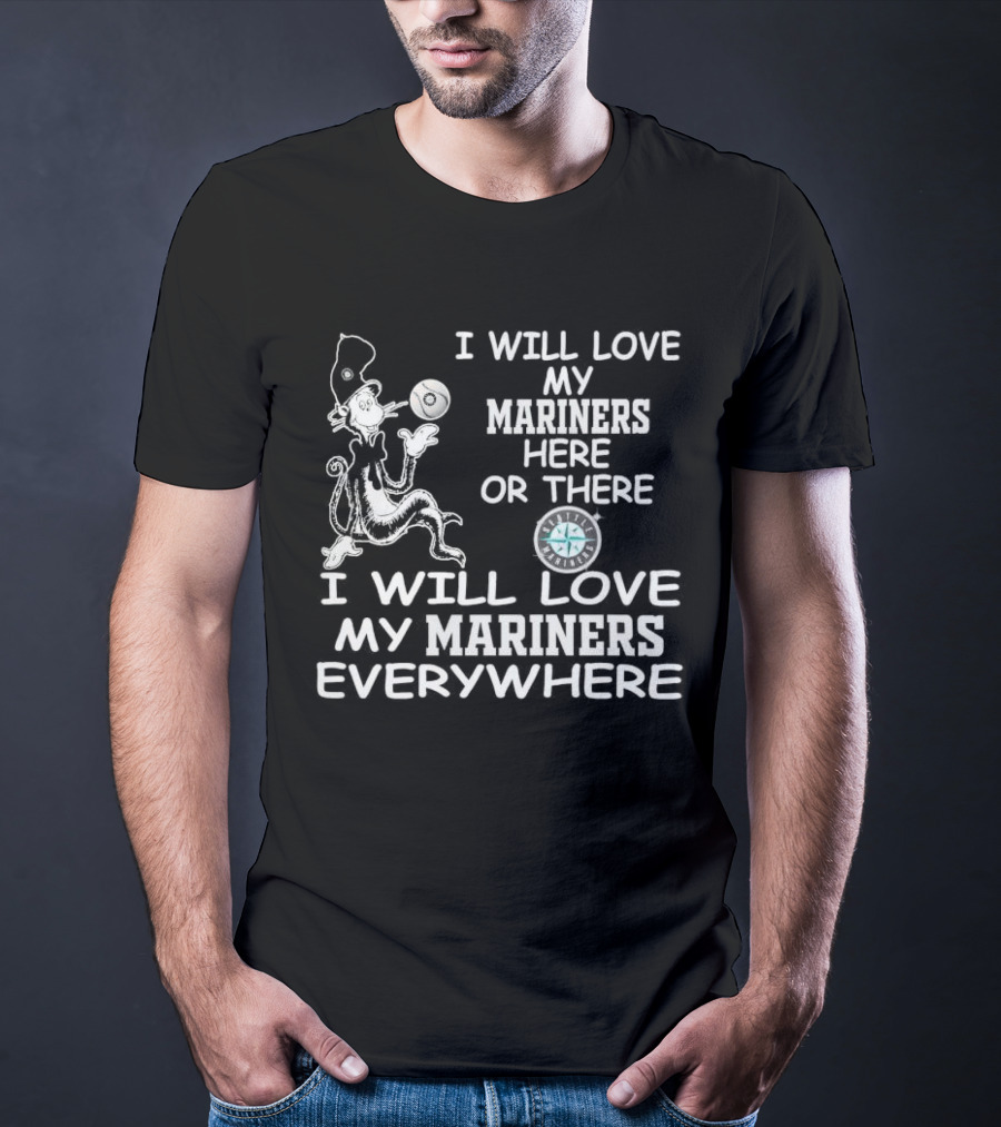 I Will Love My Mariners Here Or There Dr. Seuss Cat In The Hat Mariners Compass Everywhere T-Shirt