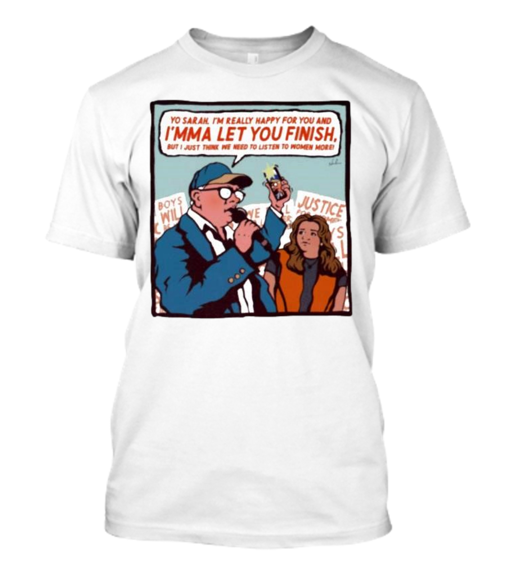 Yo Sarah I’m Really Happy For You And I’mma Let You Finish Listen To Women More Justice T-Shirt