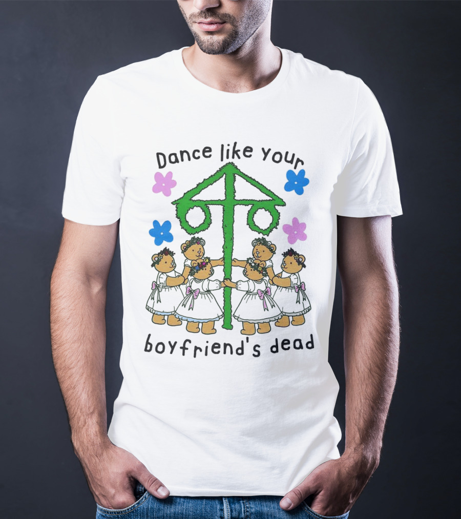 Dance Like Your Boyfriend’s Dead Funny Bear Dance With Flowers And Maypole T-Shirt
