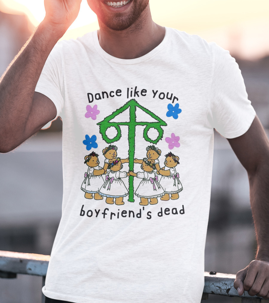Dance Like Your Boyfriend’s Dead Funny Bear Dance With Flowers And Maypole T-Shirt