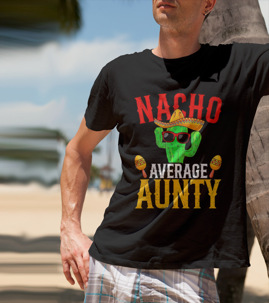 Nacho Average Aunty Cactus With Sombrero And Maracas Fiesta Fun T-Shirt