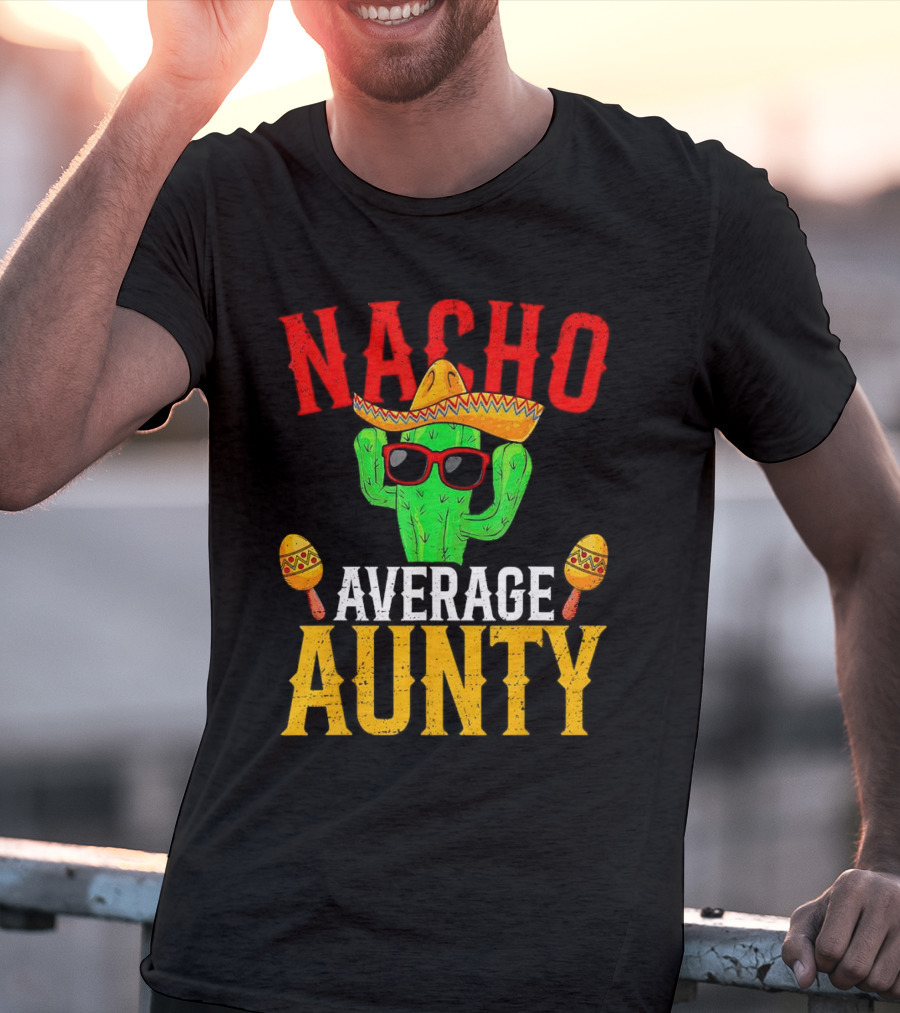 Nacho Average Aunty Cactus With Sombrero And Maracas Fiesta Fun T-Shirt