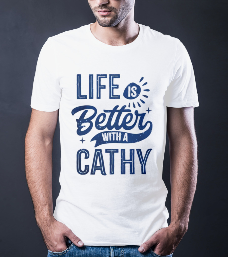 Life Is Better With A Cathy T-Shirt