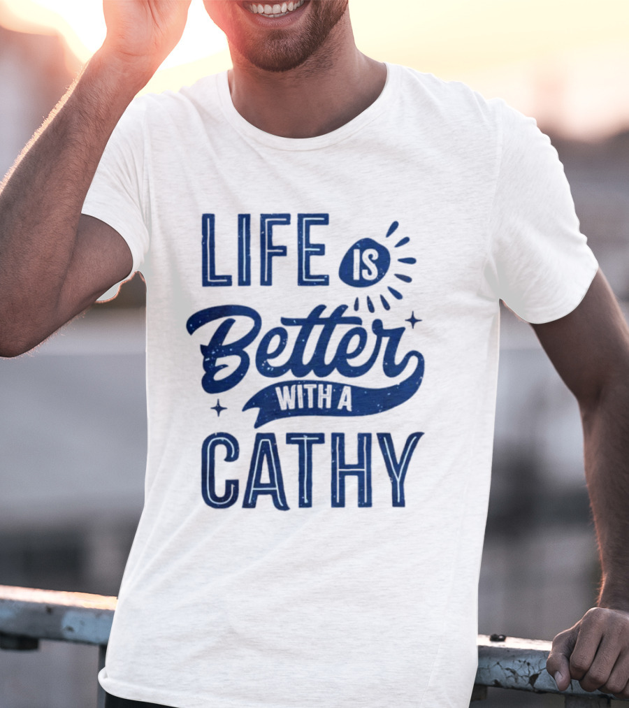 Life Is Better With A Cathy T-Shirt
