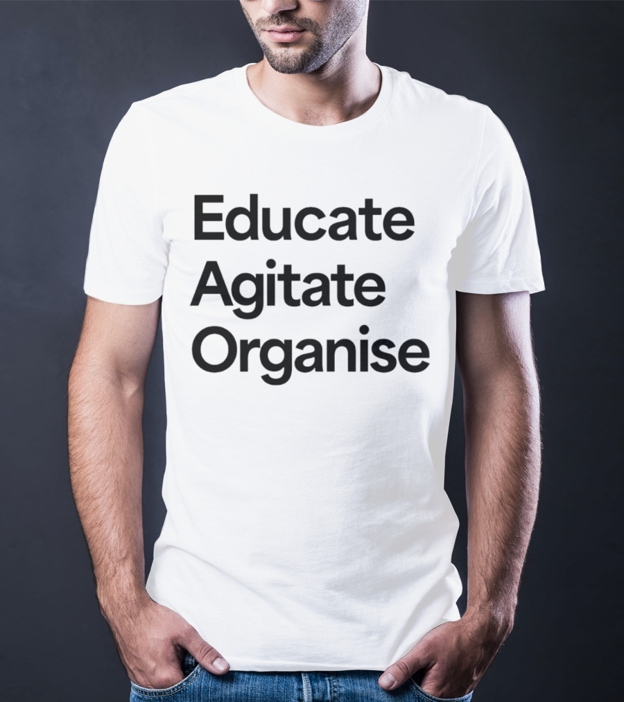 Educate Agitate Organise Message For Social Change T-Shirt