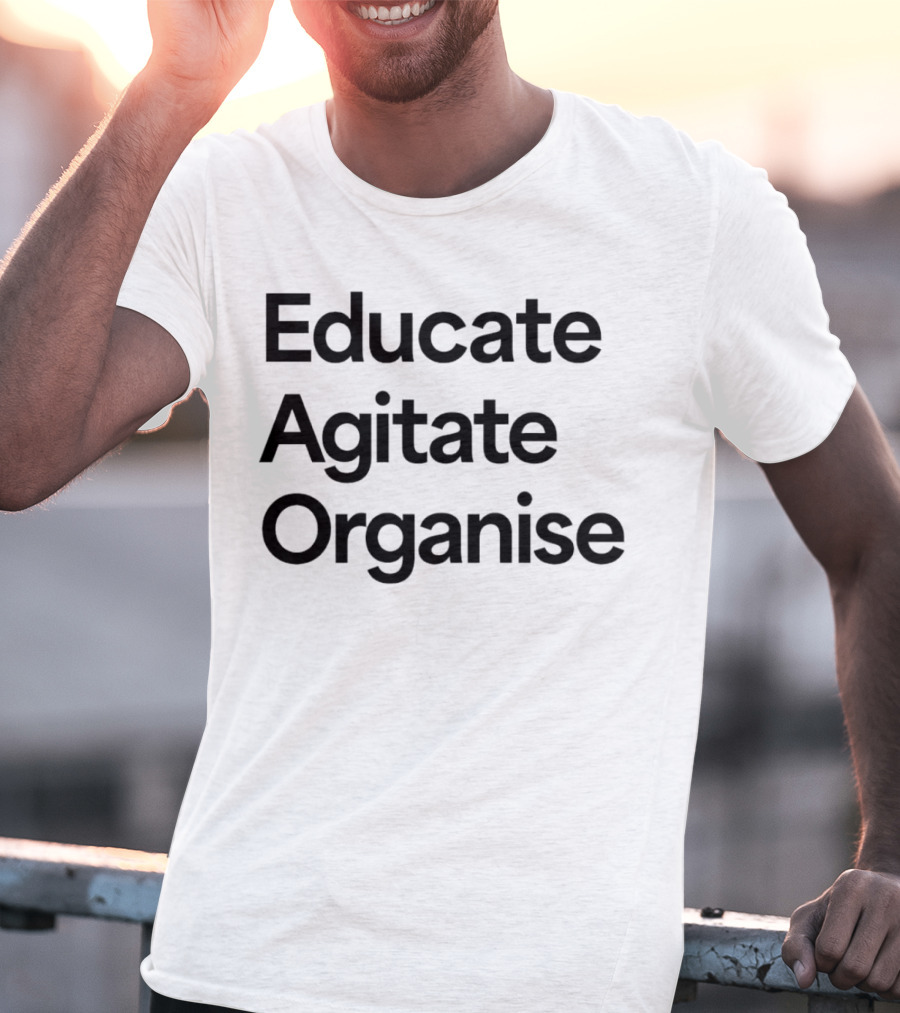 Educate Agitate Organise Message For Social Change T-Shirt