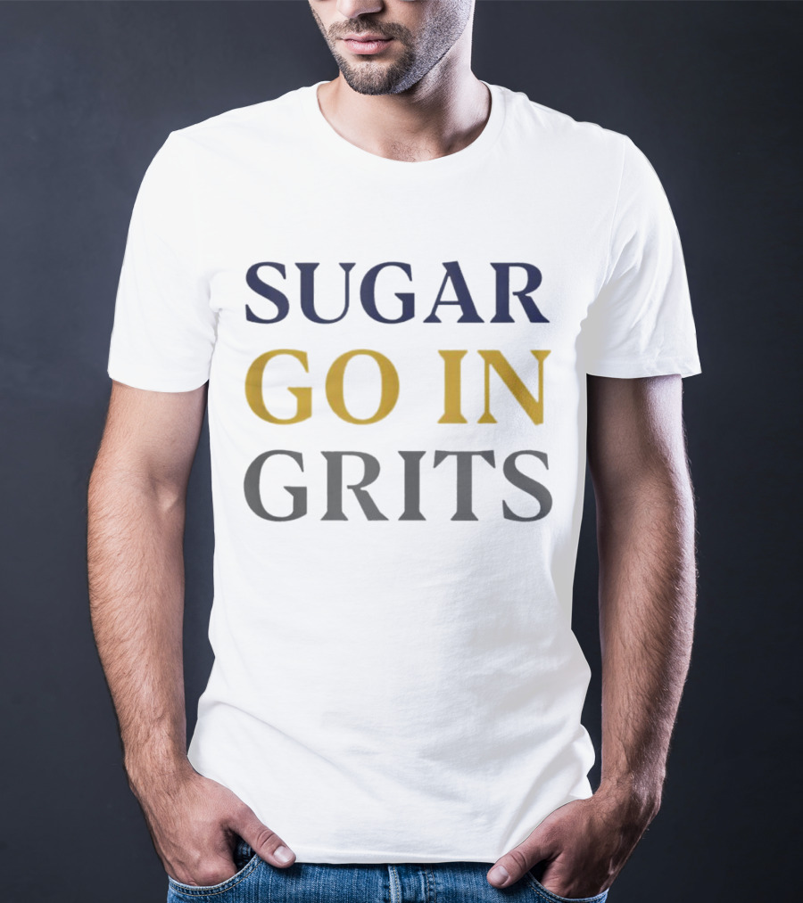 SUGAR GO IN GRITS T-Shirt