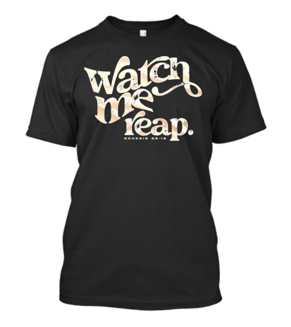 Watch Me Reap Genesis 26:12 T-Shirt