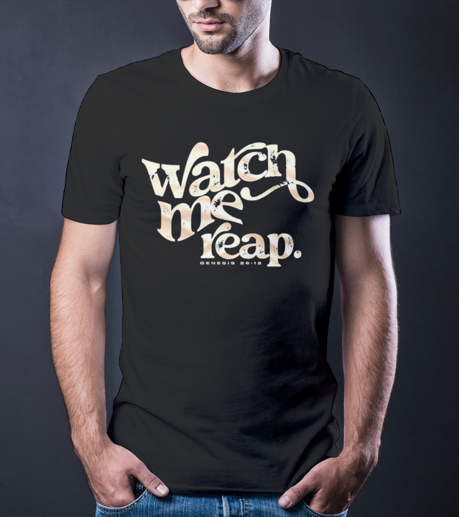 Watch Me Reap Genesis 26:12 T-Shirt