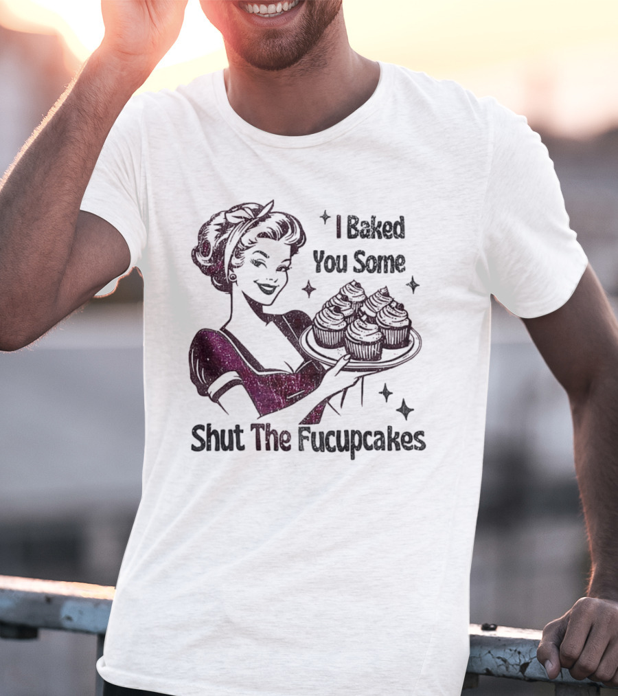I Baked You Some Shut The Fucupcakes Retro Woman With Cupcakes T-Shirt