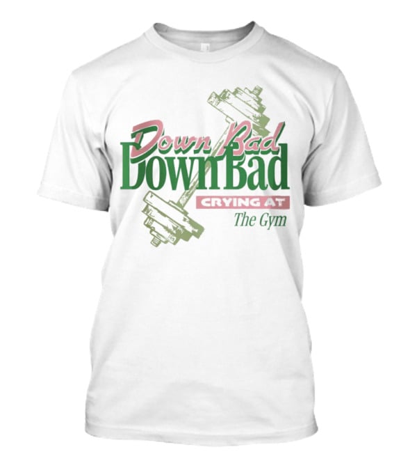 Down Bad Crying At The Gym With Dumbbells T-Shirt