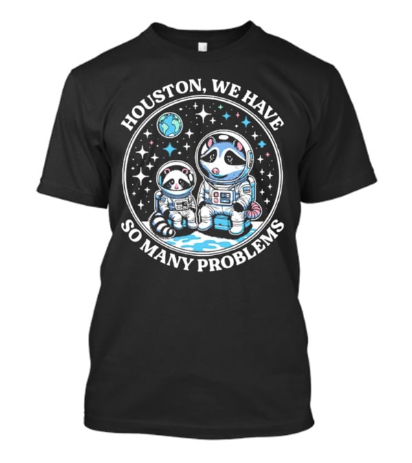 Houston We Have So Many Problems Astronaut Raccoons In Space T-Shirt