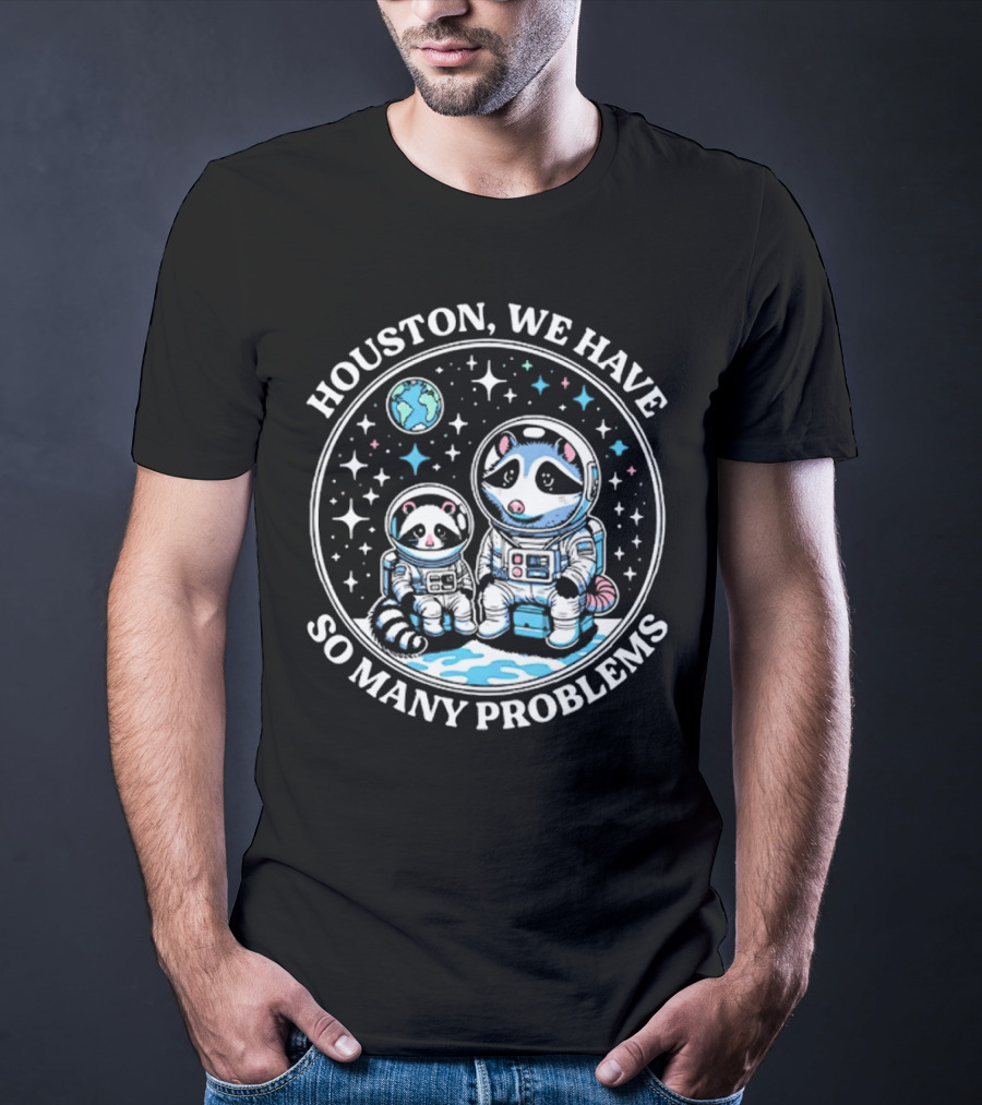 Houston We Have So Many Problems Astronaut Raccoons In Space T-Shirt