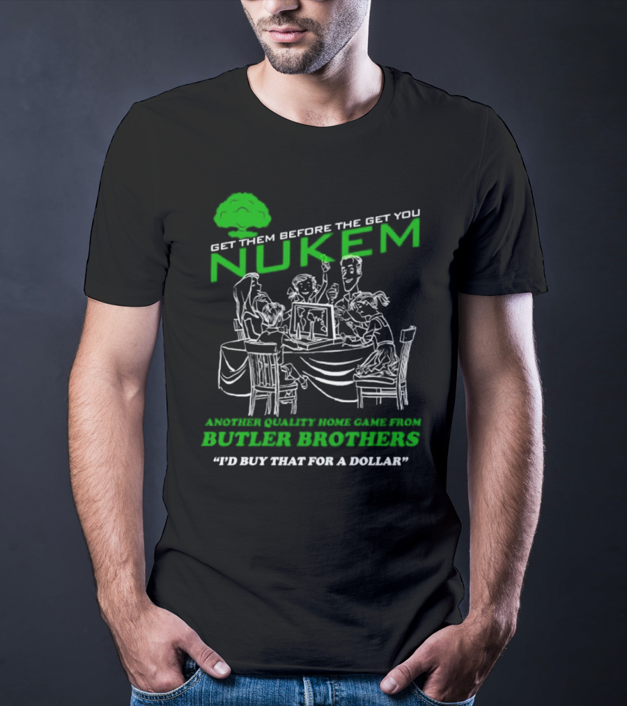 Get Them Before They Get You Nuken Butler Brothers Home Game I'd Buy That For A Dollar T-Shirt