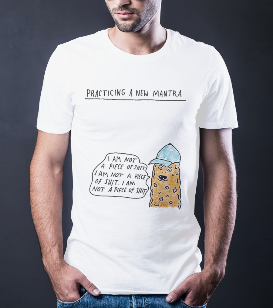 Practicing A New Mantra I Am Not A Piece Of Shit Hat-Wearing Cookie Character Repeating Text T-Shirt