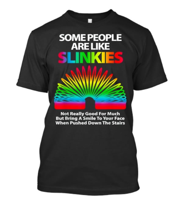 Some People Are Like Slinkies Not Really Good For Much But Bring A Smile When Pushed Down The Stairs T-Shirt