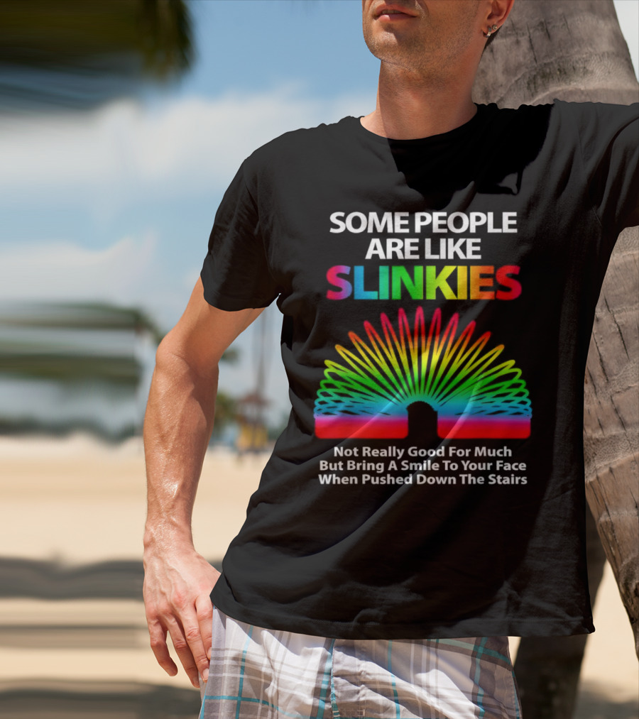 Some People Are Like Slinkies Not Really Good For Much But Bring A Smile When Pushed Down The Stairs T-Shirt