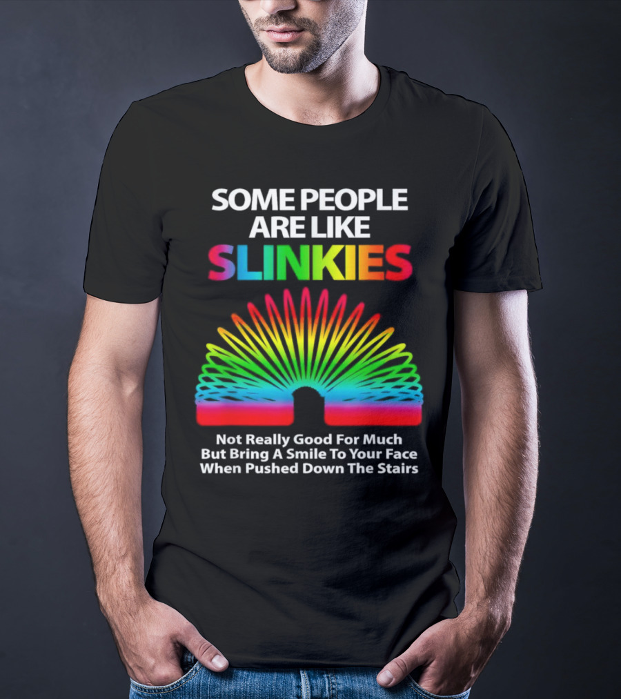 Some People Are Like Slinkies Not Really Good For Much But Bring A Smile When Pushed Down The Stairs T-Shirt