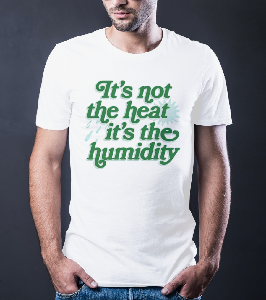 It's Not The Heat It's The Humidity Sun And Raindrops T-Shirt