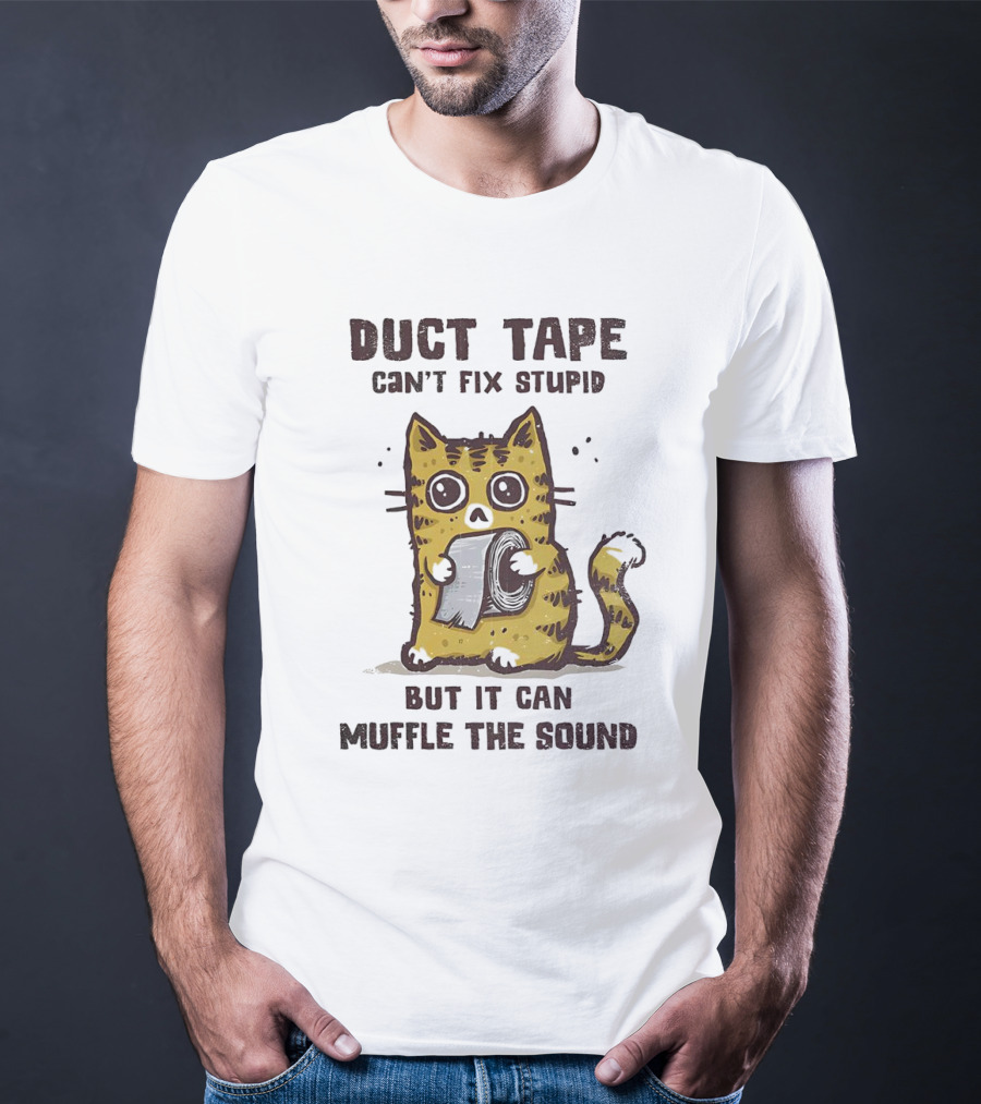 Cat Duct Tape Can't Fix Stupid But It Can Muffle The Sound T-Shirt