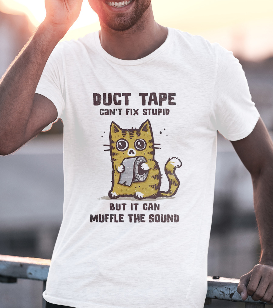 Cat Duct Tape Can't Fix Stupid But It Can Muffle The Sound T-Shirt