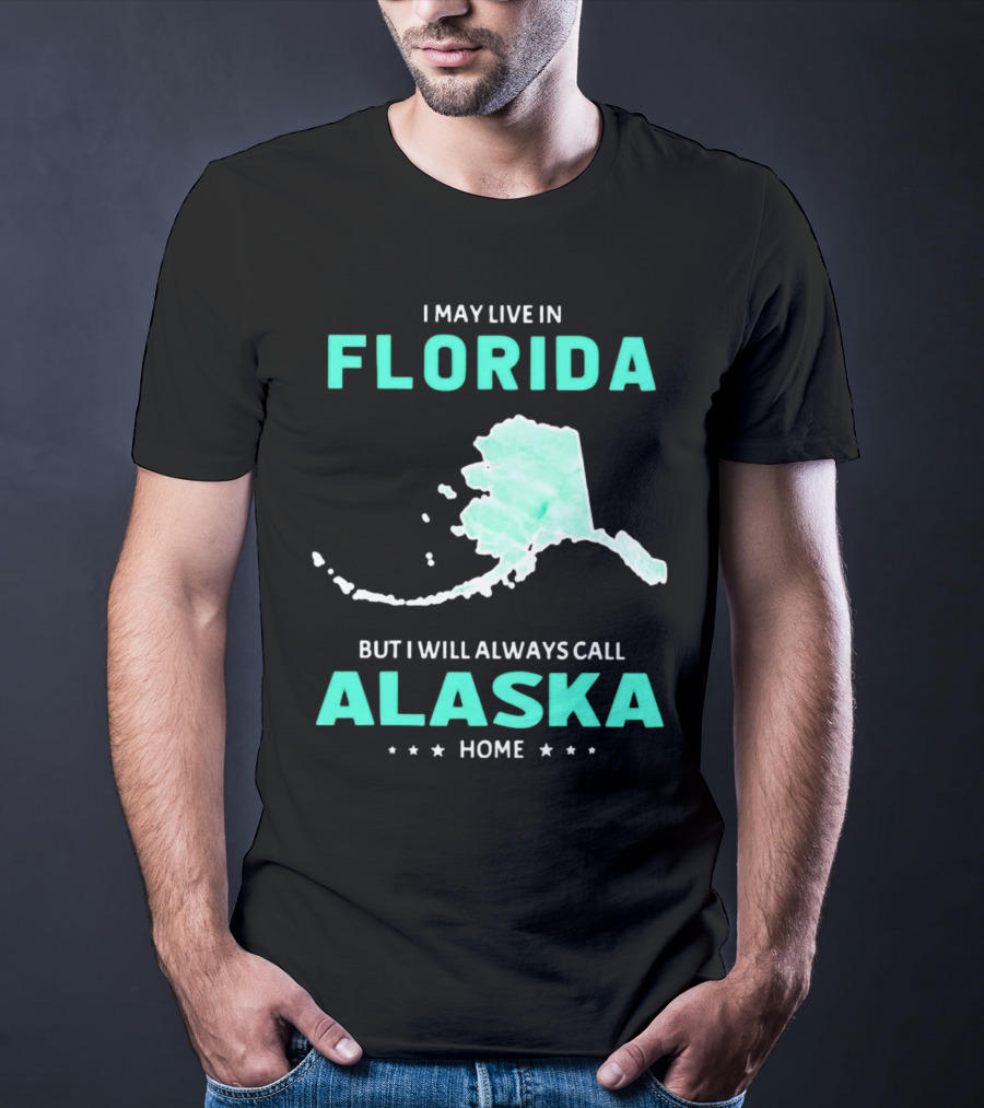 I May Live In Florida But I Will Always Call Alaska Home Map Outline T-Shirt