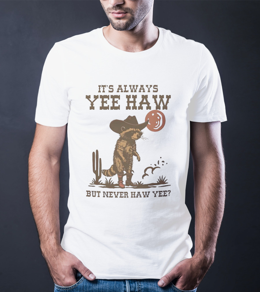 It's Always Yee Haw But Never Haw Yee Raccoon Cowboy Moon Cactus Scene T-Shirt