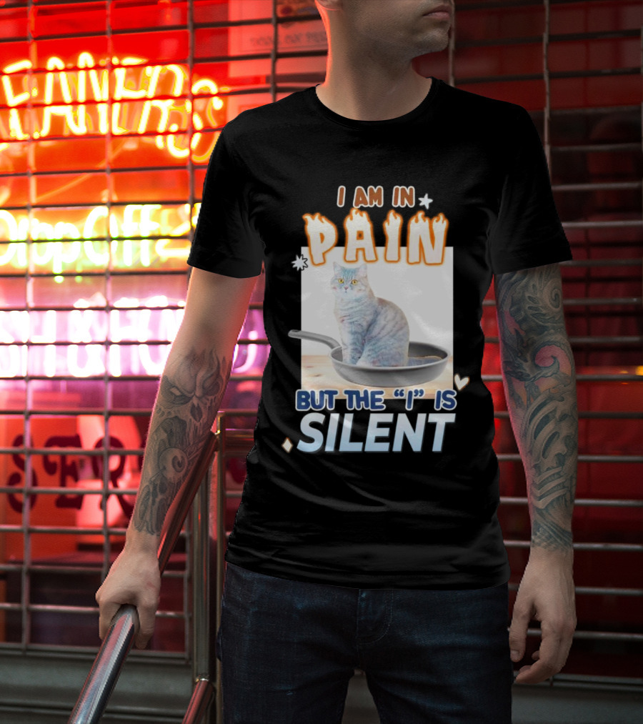 I Am In Pain But The I Is Silent Cat Sitting In Pan T-Shirt