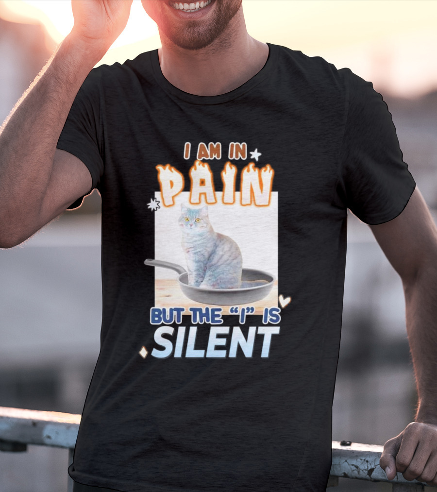 I Am In Pain But The I Is Silent Cat Sitting In Pan T-Shirt