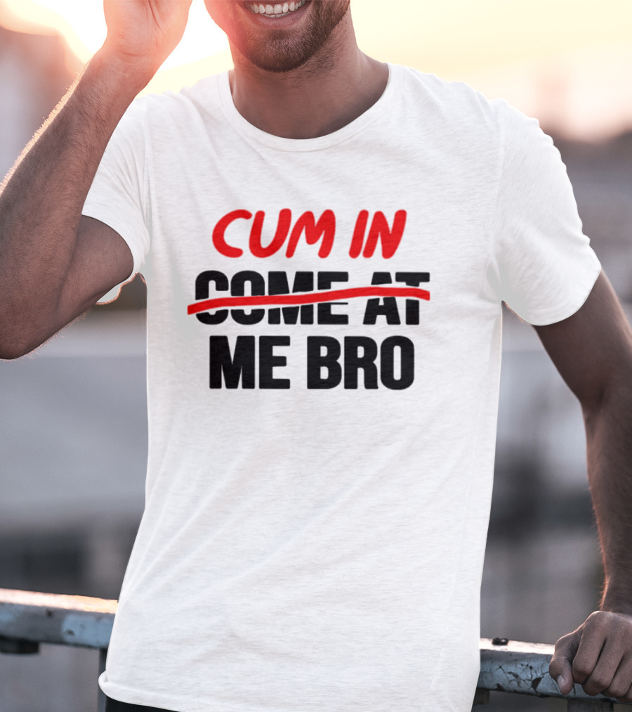 Cum In Me Bro T-Shirt