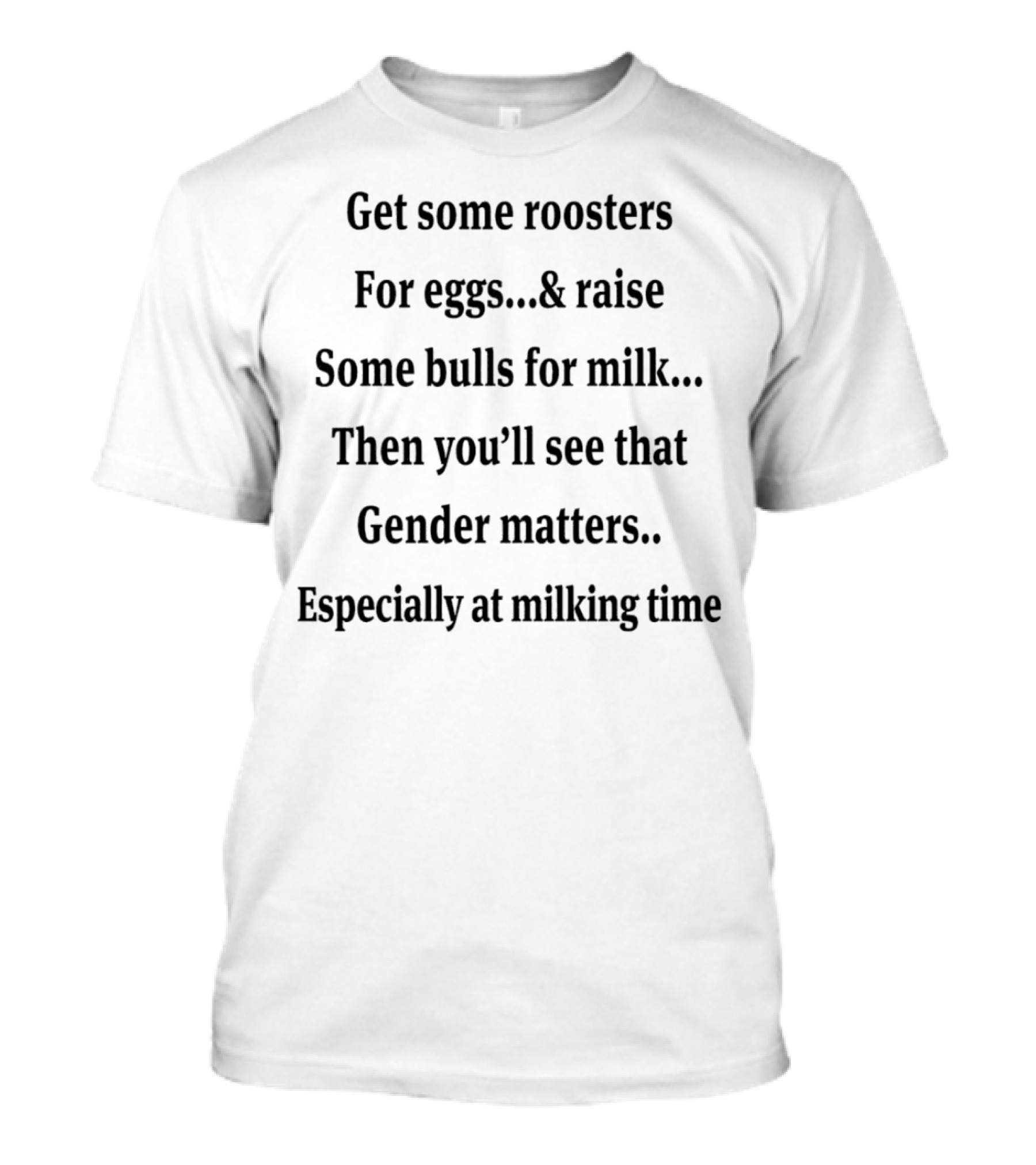 Get Some Roosters For Eggs And Raise Some Bulls For Milk Then You’ll See That Gender Matters Especially At Milking Time T-Shirt