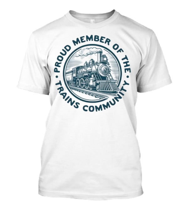 Proud Member Of The Trains Community Steam Locomotive Enthusiast T-Shirt