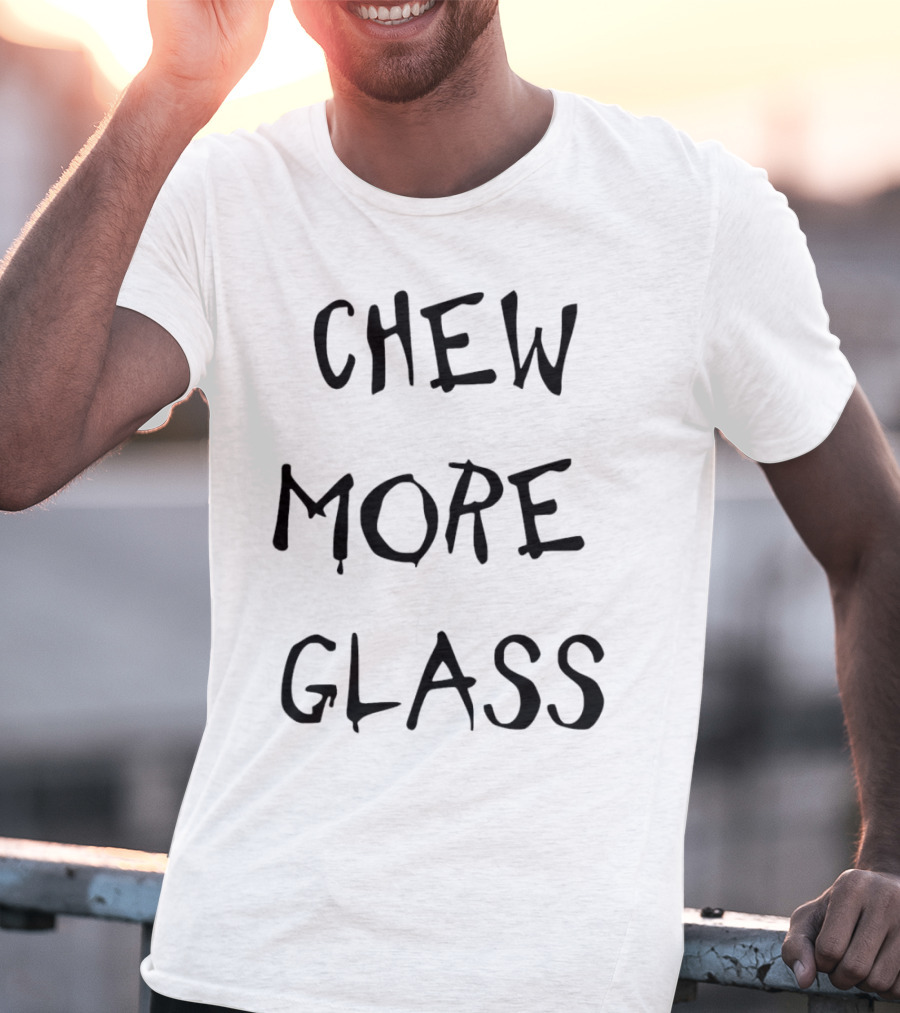 Chew More Glass T-Shirt
