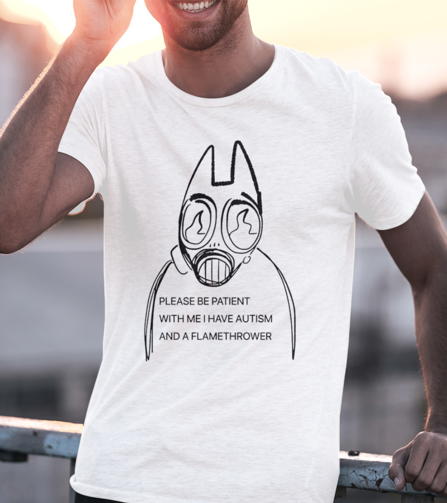 Please Be Patient With Me I Have Autism And A Flamethrower Masked Character T-Shirt