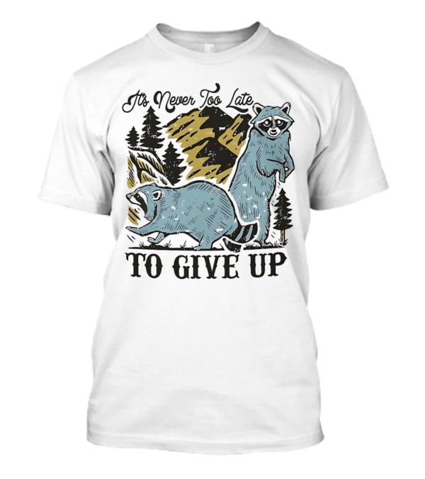 It's Never Too Late Raccoon Forest Scene To Give Up T-Shirt