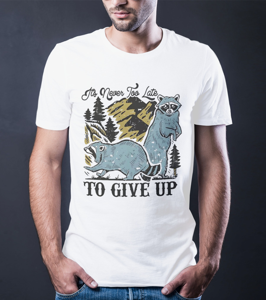 It's Never Too Late Raccoon Forest Scene To Give Up T-Shirt