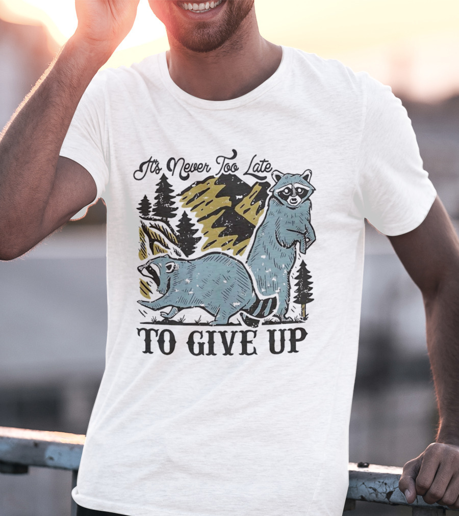 It's Never Too Late Raccoon Forest Scene To Give Up T-Shirt